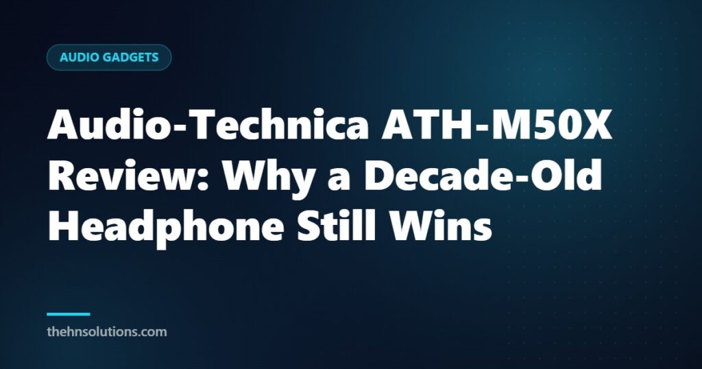 Audio-Technica ATH-M50X Review: Why a Decade-Old Headphone Still Wins