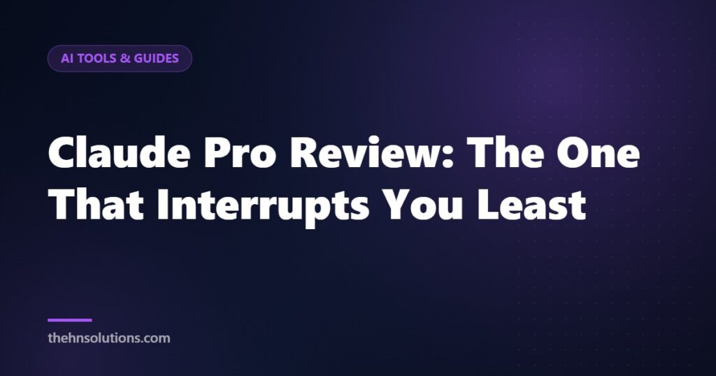 Claude Pro Review: The One That Interrupts You Least