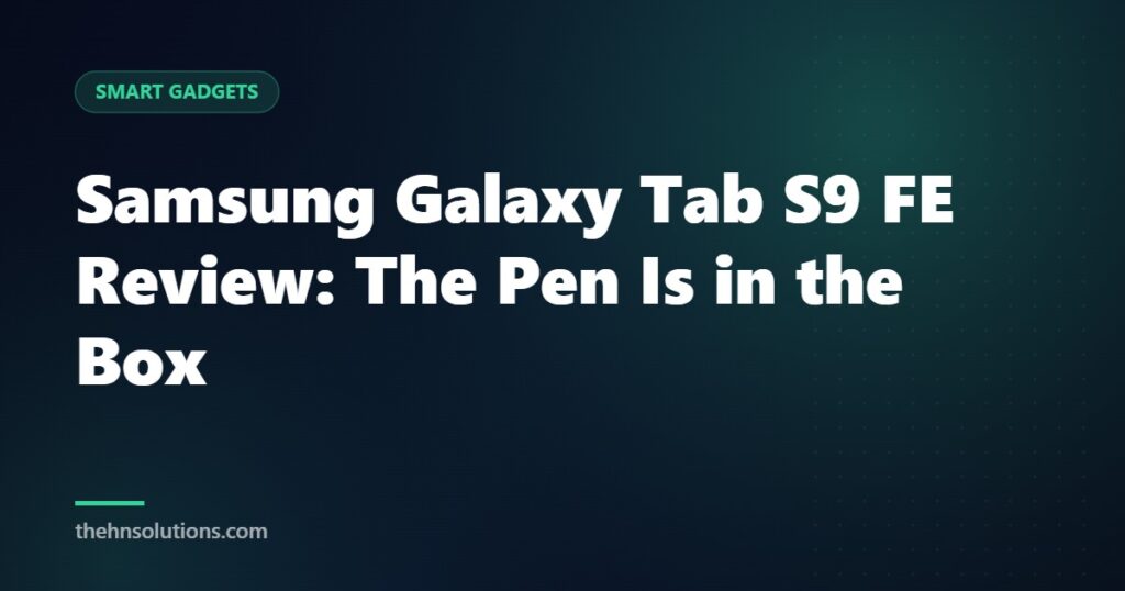 Samsung Galaxy Tab S9 FE Review: The Pen Is in the Box