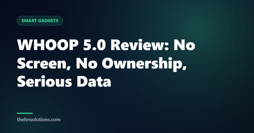 WHOOP 5.0 Review: No Screen, No Ownership, Serious Data